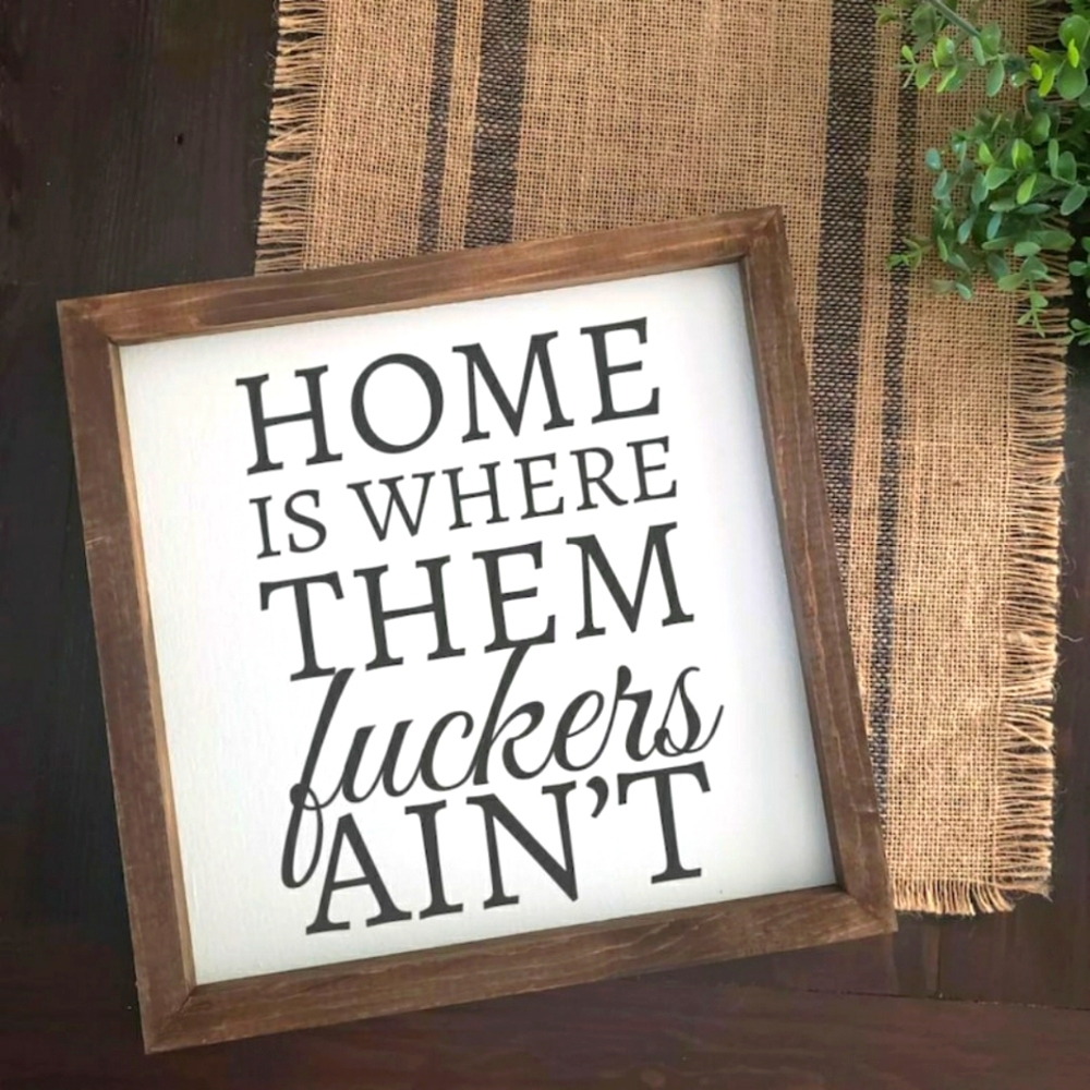 Home is where them fuckers ain't wood sign